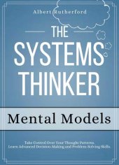 book The Systems Thinker - Mental Models: Take Control Over Your Thought Patterns. Learn Advanced Decision-Making and Problem-Solving Skills