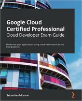 book Google Cloud Certified Professional Cloud Developer Exam Guide: Modernize your applications using cloud-native services and best practices