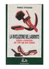 book La rivoluzione nel labirinto. Sinistra e sinistrismo dal 1956 agli anni ottanta