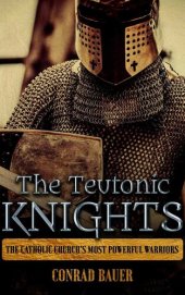 book The Teutonic Knights: The Catholic Church’s Most Powerful Warriors