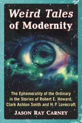 book Weird Tales of Modernity: The Ephemerality of the Ordinary in the Stories of Robert E. Howard, Clark Ashton Smith and H.P. Lovecraft