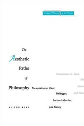 book The Aesthetic Paths of Philosophy: Presentation in Kant, Heidegger, Lacoue-Labarthe, and Nancy