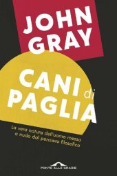 book Cani di paglia. La vera natura dell'uomo messa a nudo dal pensiero filosofico