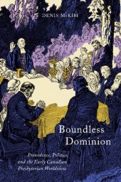 book Boundless Dominion: Providence, Politics, and the Early Canadian Presbyterian Worldview