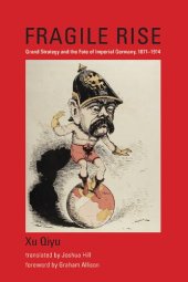 book Fragile Rise: Grand Strategy and the Fate of Imperial Germany, 1871-1914