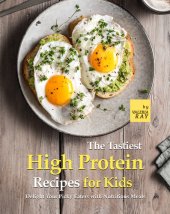 book The Tastiest High Protein Recipes for Kids: Delight Your Picky Eaters with Nutritious Meals