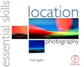 book Location Photography: Essential Skills (Photography Essential Skills)