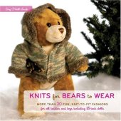 book Knits for Bears to Wear: More than 20 Fun, Knit-to-Fit Fashions for All Teddies and Toys Including 18-Inch Dolls