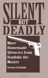 book Silent But Deadly: More Homemade Silencers From Hayduke The Master