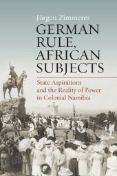 book German Rule, African Subjects: State Aspirations and the Reality of Power in Colonial Namibia