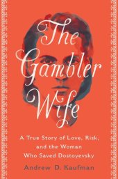 book The Gambler Wife: A True Story of Love, Risk, and the Woman Who Saved Dostoyevsky