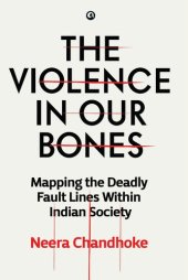 book The Violence in Our Bones: Mapping the Deadly Fault Lines within Indian Society