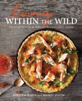 book Living Within the Wild: Personal Stories & Beloved Recipes from Alaska