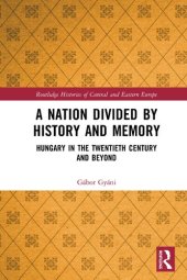 book A Nation Divided by History and Memory: Hungary in the Twentieth Century and Beyond