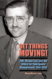 book Get Things Moving!: FDR, Wayne Coy, and the Office for Emergency Management, 1941-1943