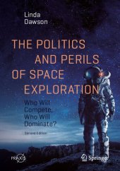book The Politics and Perils of Space Exploration: Who Will Compete, Who Will Dominate? (Springer Praxis Books)