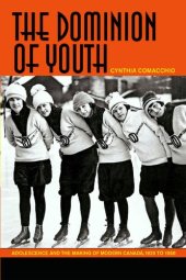 book The Dominion of Youth: Adolescence and the Making of Modern Canada, 1920 to 1950