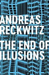 book The End of Illusions: Politics, Economy, and Culture in Late Modernity