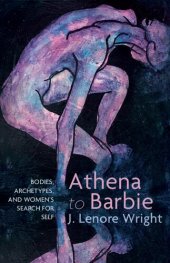 book Athena to Barbie: Bodies, Archetypes, and Women's Search for Self