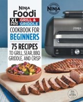 book Ninja Foodi XL Pro Grill & Griddle Cookbook for Beginners: 75 Recipes to Grill, Sear, BBQ, Griddle, and Crisp