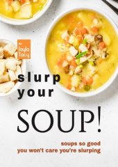 book Slurp Your Soup!: Soups So Good You Won't Care You're Slurping