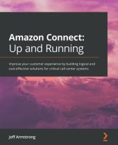 book Amazon Connect: Up and Running: Improve your customer experience by building logical and cost-effective solutions for critical call center systems