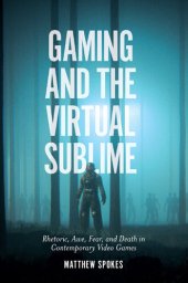 book Gaming and the Virtual Sublime: Rhetoric, awe, fear, and death in contemporary video games