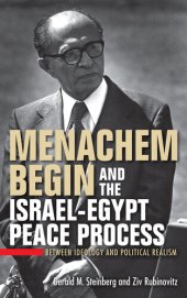 book Menachem Begin and the Israel-Egypt Peace Process: Between Ideology and Political Realism