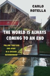 book The World Is Always Coming to an End: Pulling Together and Apart in a Chicago Neighborhood