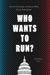 book Who Wants to Run?: How the Devaluing of Political Office Drives Polarization