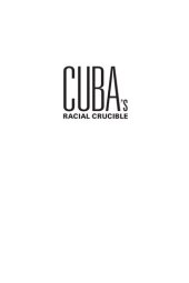 book Cuba's Racial Crucible: The Sexual Economy of Social Identities, 1750-2000