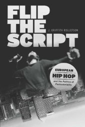 book Flip the Script: European Hip Hop and the Politics of Postcoloniality