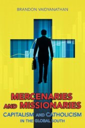 book Mercenaries and Missionaries: Capitalism and Catholicism in the Global South