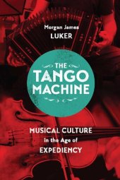 book The Tango Machine: Musical Culture in the Age of Expediency