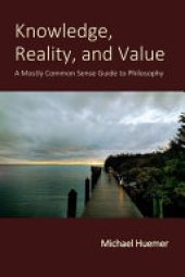 book Knowledge, Reality, and Value: A Mostly Common Sense Guide to Philosophy