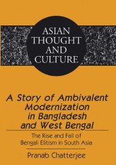 book A Story of Ambivalent Modernization in Bangladesh and West Bengal: The Rise and Fall of Bengali Elitism in South Asia