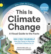 book This Is Climate Change: A Visual Guide to the Facts―See for Yourself How the Planet Is Warming and What It Means for Us