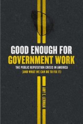 book Good Enough for Government Work: The Public Reputation Crisis in America (And What We Can Do to Fix It)