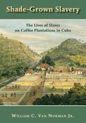 book Shade-Grown Slavery: The Lives of Slaves on Coffee Plantations in Cuba