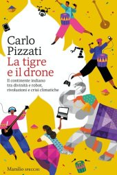 book La tigre e il drone. Il continente indiano tra divinità e robot, rivoluzioni e crisi climatiche