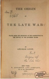 book The Origin of the Late War: traced from the beginning of the Constitution to the revolt of the Southern States