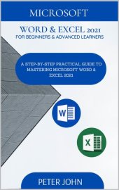 book Microsoft Word & Excel 2021 For Beginners & Advanced Learners : A Step-By-Step Practical Guide To Mastering Word & Excel 2021