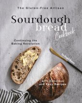 book The Gluten-Free Artisan Sourdough Bread Cookbook: Continuing the Baking Revolution with Delicious and Easy Recipes