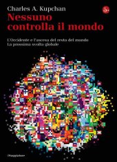 book Nessuno controlla il mondo. L'Occidente e l'ascesa del resto del mondo. La prossima svolta globale