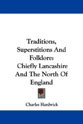 book Traditions, Superstitions And Folklore: Chiefly Lancashire And The North Of England