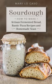 book Sourdough: How to Make Artisan Fermented Bread , Rustic Pizza Recipes and Homemade Yeast