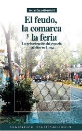 book El feudo, la comarca y la feria : la privatización del espacio público en Lima