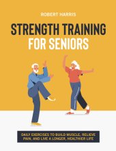 book Strength Training For Seniors: Daily exercises to build muscle, relieve pain, and live a longer, happier life