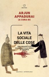 book La vita sociale delle cose. Una prospettiva culturale sulle merci di scambio