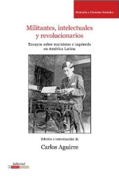 book Militantes, Intelectuales y Revolucionarios. Ensayos Sobre Marxismo E Izquierda En America Latina: Ensayos Sobre Marxismo e Historia en América Latina